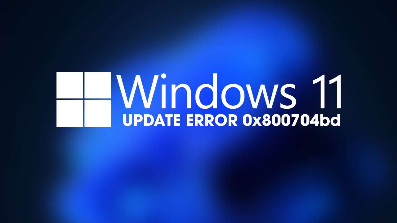 How To Fix Windows 11 Update Error 0x800704bd.